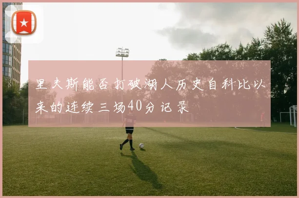 里夫斯能否打破湖人历史自科比以来的连续三场40分记录